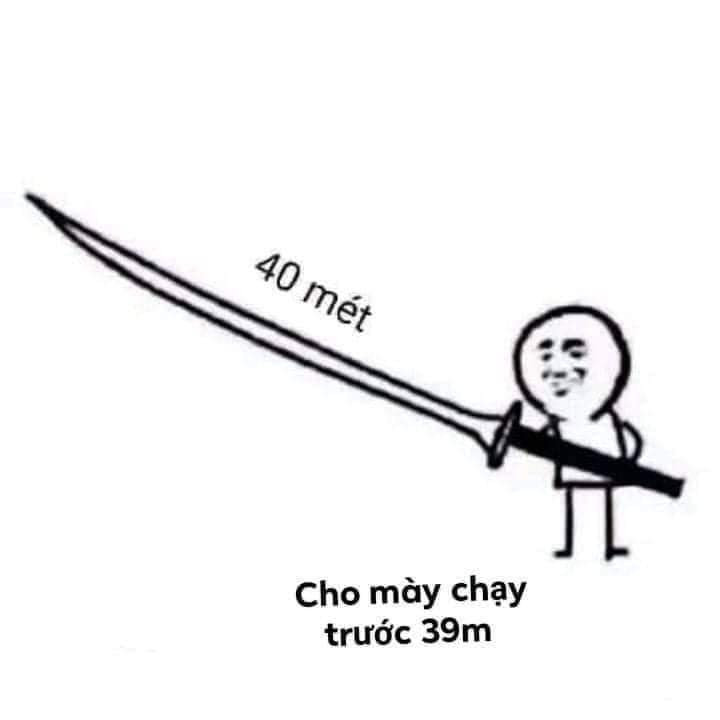 Cầm cây kiếm dài 40 mét nói cho mày chạy trước 39 mét