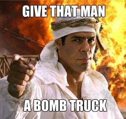 Give that man a bomb truck - đưa cho thằng này một xe tải đầy bom